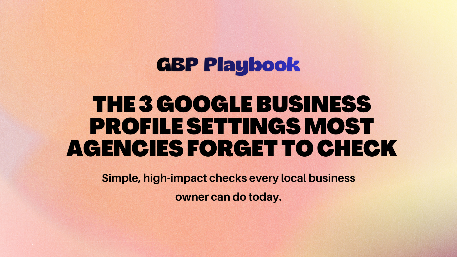 The 3 Google Business Profile Settings Most Agencies Forget to Check